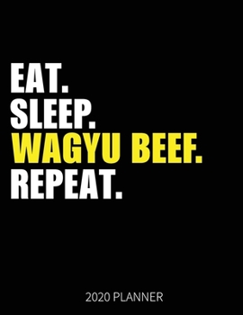 Eat Sleep Wagyu Beef Repeat 2020 Planner: Wagyu Beef Lover Weekly Planner Includes Daily Planner & Monthly Overview | Personal Organizer With 2020 Calendar | 8.5x11 Inch White Paper