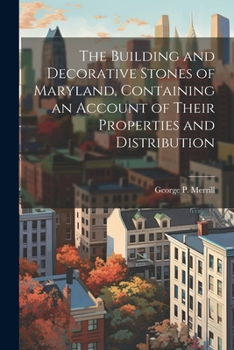 Paperback The Building and Decorative Stones of Maryland, Containing an Account of Their Properties and Distribution Book