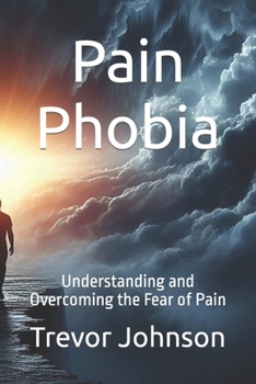 Pain Phobia: Understanding and Overcoming the Fear of Pain