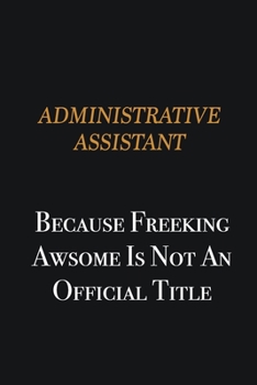 Paperback Administrative Assistant because freeking awsome is not an official title: Writing careers journals and notebook. A way towards enhancement Book