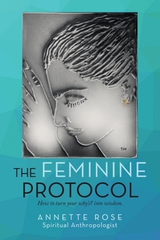 Paperback The Feminine Protocol: How to Turn Your Why'S? into Wisdom Book