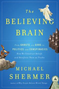 Hardcover The Believing Brain: From Ghosts and Gods to Politics and Conspiracies---How We Construct Beliefs and Reinforce Them as Truths Book