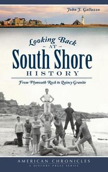 Hardcover Looking Back at South Shore History: From Plymouth Rock to Quincy Granite Book