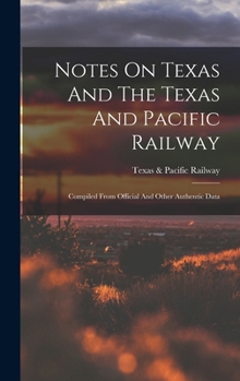 Hardcover Notes On Texas And The Texas And Pacific Railway: Compiled From Official And Other Authentic Data Book