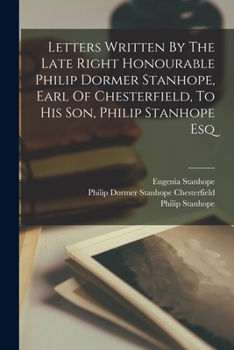 Paperback Letters Written By The Late Right Honourable Philip Dormer Stanhope, Earl Of Chesterfield, To His Son, Philip Stanhope Esq Book