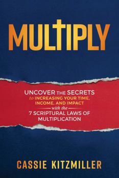 Paperback MULTIPLY: Uncover the Secrets to Increasing Your Time, Income, and Impact with the 7 Scriptural Laws of Multiplication (Building Businesses God's Way) Book
