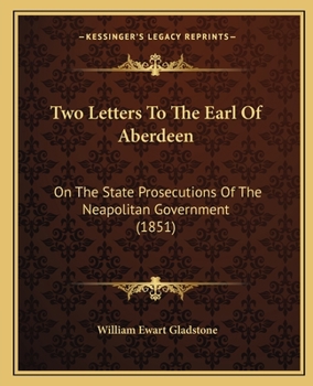 Two Letters to the Earl of Aberdeen, on the State Prosecutions of the Neopolitan Government