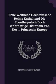 Paperback Neue Weltliche Hochteutsche Reime Enthaltend Die Ebentheyerlich Doch Wahrhaftige Historiam Von Der ... Prinzessin Europa Book
