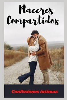 Placeres compartidos (vol 5): Confesiones íntimas, sexo adulto, historias eróticas, amor (Spanish Edition)