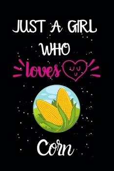 Just A Girl Who Loves Corn: A Great Gift Lined Journal Notebook For Corn Lovers.Best Gift Idea For Christmas/Birthday/New Year