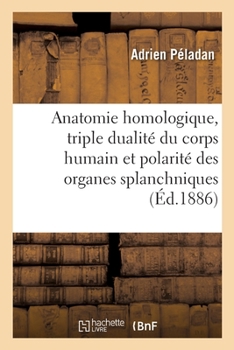 Paperback Anatomie Homologique, La Triple Dualité Du Corps Humain Et La Polarité Des Organes Splanchniques [French] Book