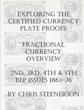 Paperback Exploring the Certified Currency Plate Proofs: Fractional Currency Overview - 2nd, 3rd, 4th & 5th BEP Issues - 1863-1876 Book