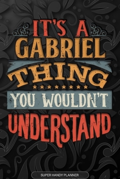 Paperback It's A Gabriel Thing You Wouldn't Understand: Gabriel Name Planner With Notebook Journal Calendar Personal Goals Password Manager & Much More, Perfect Book