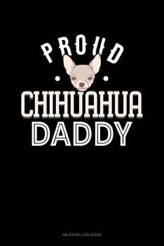 Paperback Proud Chihuahua Daddy: Mileage Log Book