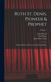 Hardcover Ruth St. Denis, Pioneer & Prophet: Being a History of her Cycle of Oriental Dances; Volume 1 Book