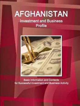 Afghanistan Investment and Business Profile - Basic Information and Contacts for Successful investment and Business Activity