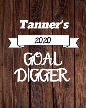 Tanner's 2020 Goal Digger: 2020 New Year Planner Goal Journal Gift for Tanner  / Notebook / Diary / Unique Greeting Card Alternative