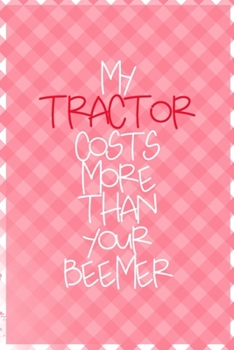 My Tractor Costs More Than Your Beemer: All Purpose 6x9 Blank Lined Notebook Journal Way Better Than A Card Trendy Unique Gift Checkered Pink Farmer