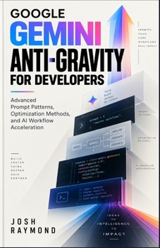 Paperback Google Gemini Anti-Gravity for Developers: Advanced Prompt Patterns, Optimization Methods, and AI Workflow Acceleration. Book