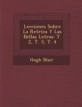 Paperback Lecciones Sobre La Ret&#65533;rica Y Las Bellas Letras: T. 2, T. 3, T. 4 [Spanish] Book