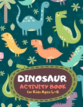 Dinosaur Activity Book for Kids Ages 4-8: T-rex Theme A Fun Kid Workbook Game for Learning, Coloring, Mazes, Sudoku and More! Best Holiday and Birthday Gift Idea