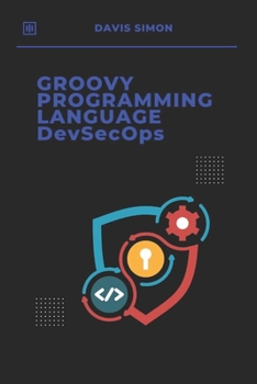Paperback Groovy Programming Language for DevSecOps: Agile Scripting to Secure and Streamline Software Delivery With Groovy Book