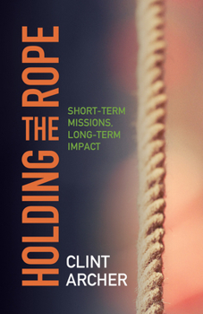 Paperback Holding the Rope: Short Term Missions, Long-term Impact Book