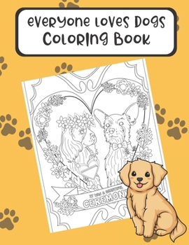 Everyone Loves Dogs Coloring Book: Reduce Stress and Increase Mindfulness with these Fun Dog Meme and Color Pages. Great for Pet Owners and People of All Ages.