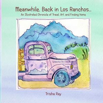 Paperback Meanwhile Back in Los Ranchos: An Illustrated Chronicle of Travel, Art, and Finding Home Book