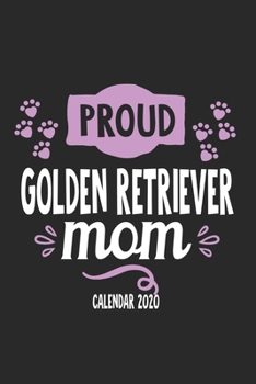 Proud Golden Retriever Mom Calendar 2020: Funny Cool Golden Retriever Calender 2020 | Monthly & Weekly Planner  - 6x9 - 128 Pages. Cute Gift For All ... New Pet Owners, Enthusiasts, Fans And Lovers
