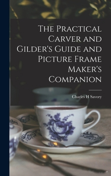 Hardcover The Practical Carver and Gilder's Guide and Picture Frame Maker's Companion Book