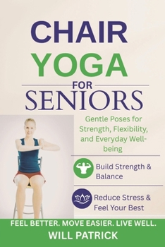 CHAIR YOGA FOR SENIORS: Experience Enhanced Well-Being, Improved Mobility, and Graceful Aging through Chair-Based Yoga