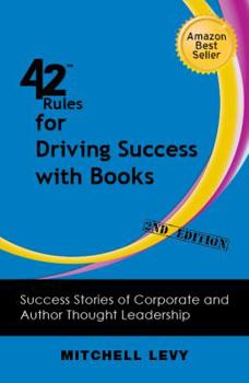 Paperback 42 Rules for Driving Success With Books (2nd Edition): Success Stories of Corporate and Author Thought Leadership Book