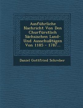 Ausfuhrliche Nachricht Von Den Churfurstlich Sachsischen Land- Und Ausschusstagen Von 1185 - 1787...