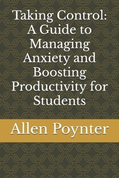 Paperback Taking Control: A Guide to Managing Anxiety and Boosting Productivity for Students Book