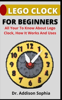 Paperback Lego Clock For Beginners: All You Need To Know About Lego Clock, How It Works And Uses Book