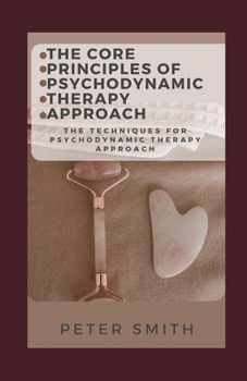 Paperback The Core Principles Of Psychodynamic Therapy Approach: The Techniques For Psychodynamic Therapy Book
