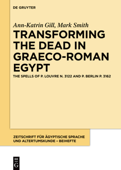 Hardcover Transforming the Dead in Graeco-Roman Egypt: The Spells of P. Louvre N. 3122 and P. Berlin P. 3162 Book