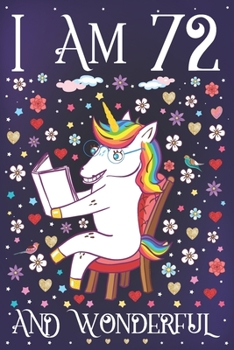 I am 72 and Wonderful: A Happy 72nd Birthday Journal for Women Cute Unicorn Notebook for 72 Year Old Grandma or Grandpa with Story Space Anniversary Gift Ideas for Her