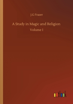 A Study in Magic and Religion: Volume 1