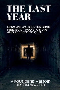 Paperback The Last Year: How We Walked Through Fire, Built Two Startups, and Refused to Quit. A Founders' Memoir Book