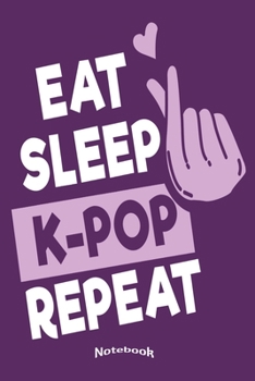 My Eat Sleep K-Pop Repeat Notebook: Cute Notebook, Diary or Journal for K-Pop Fans and Lovers of Korean Boybands, Girlbands and Popmusic with 120 Dot ... Cream Paper, Glossy Finished Soft Cover