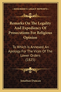 Paperback Remarks On The Legality And Expediency Of Prosecutions For Religious Opinion: To Which Is Annexed, An Apology For The Vices Of The Lower Orders (1825) Book