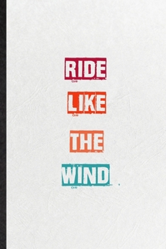 Ride Like The Wind: Blank Practical Encourage Motivation Lined Notebook/ Journal For Empathy Motivating Behavior, Inspirational Saying Unique Special Birthday Gift Idea Lovely Funny Cute