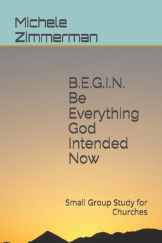 Paperback BEGIN Be Everything God Intended Now: Small Group Study for Churches Book