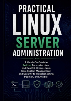 Paperback Practical Linux Server Administration: A Hands-On Guide to Red Hat Enterprise Linux and CentOS Stream-from Core System Management and Security to Trou Book