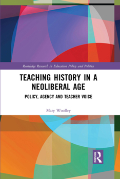 Paperback Teaching History in a Neoliberal Age: Policy, Agency and Teacher Voice Book