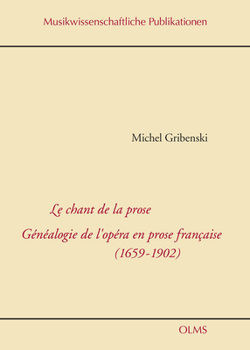 Le Chant de la Prose. Genealogie de l'Opera En Prose Francaise (1659-1902)