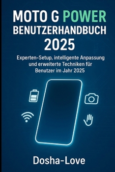 MOTO G POWER BENUTZERHANDBUCH 2025: Experten-Setup, intelligente Anpassung und erweiterte Techniken für Benutzer im Jahr 2025 (German Edition)