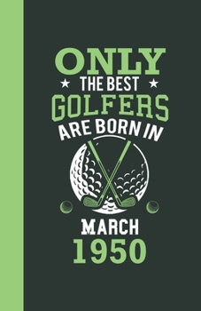 Only the best golfers are born in March 1950: Lined Notebook / Journal, 110 Pages, 5,5" x8,5", Soft Cover, Matte Finish, funny golfers gifts